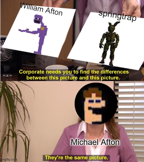 They're The Same Picture Meme | William Afton; springtrap; Michael Afton | image tagged in memes,they're the same picture | made w/ Imgflip meme maker