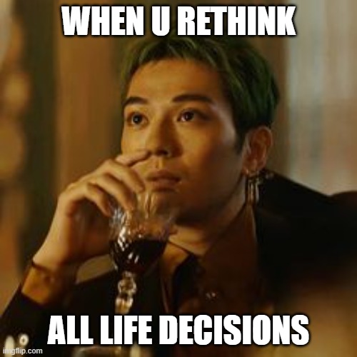 Zoro | WHEN U RETHINK; ALL LIFE DECISIONS | image tagged in zoro | made w/ Imgflip meme maker