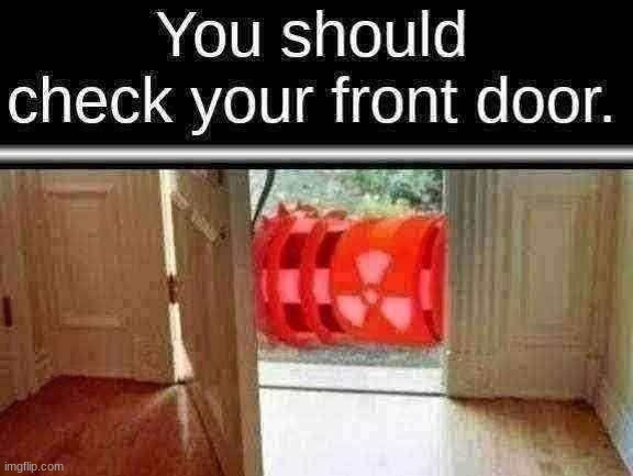 You should check your front door. | image tagged in you should check your front door | made w/ Imgflip meme maker