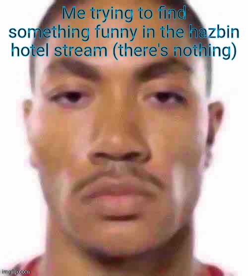 Lmao | Me trying to find something funny in the hazbin hotel stream (there's nothing) | image tagged in lmao | made w/ Imgflip meme maker