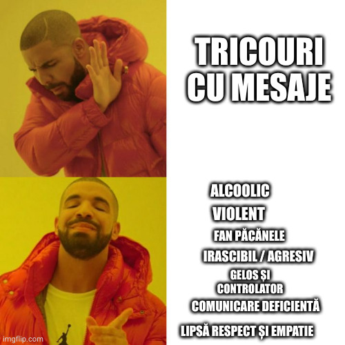 Kanye no kanye yes | TRICOURI CU MESAJE; ALCOOLIC; VIOLENT; FAN PĂCĂNELE; IRASCIBIL / AGRESIV; GELOS ȘI CONTROLATOR; COMUNICARE DEFICIENTĂ; LIPSĂ RESPECT ȘI EMPATIE | image tagged in kanye no kanye yes | made w/ Imgflip meme maker