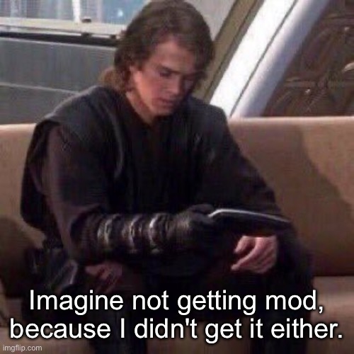 Anakin phone | Imagine not getting mod, because I didn't get it either. | image tagged in anakin phone | made w/ Imgflip meme maker
