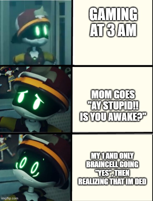 Thad's fright level | GAMING AT 3 AM; MOM GOES "AY STUPID!! IS YOU AWAKE?"; MY 1 AND ONLY BRAINCELL GOING "YES", THEN REALIZING THAT IM DED | image tagged in thad's fright level | made w/ Imgflip meme maker