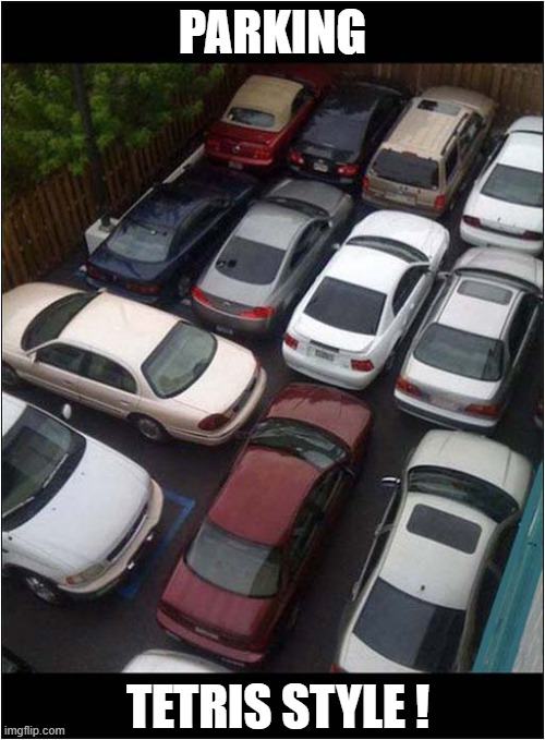 Last In - First Out ! | PARKING; TETRIS STYLE ! | image tagged in parking,tetris | made w/ Imgflip meme maker