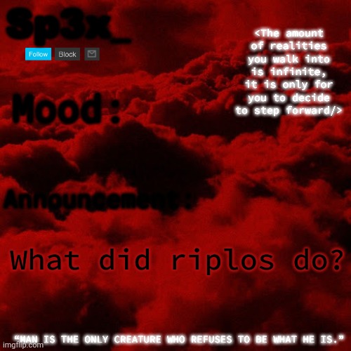 Sp3x_ Announcement v5 | What did riplos do? | image tagged in sp3x_ announcement v5 | made w/ Imgflip meme maker