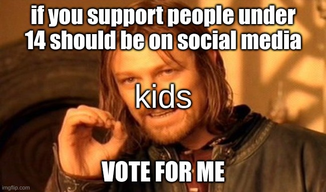kids begging for votes | if you support people under 14 should be on social media; kids; VOTE FOR ME | image tagged in memes,one does not simply | made w/ Imgflip meme maker