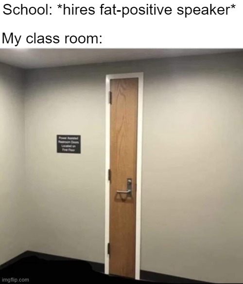 Moving far from the initial fat acceptance | School: *hires fat-positive speaker*; My class room: | image tagged in funny | made w/ Imgflip meme maker