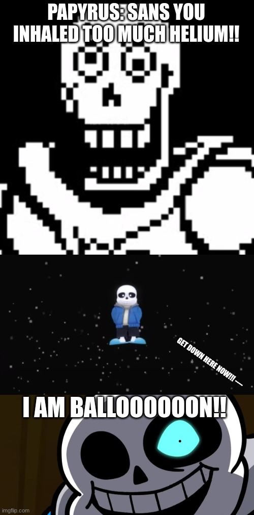 He Floaty Boy | PAPYRUS: SANS YOU INHALED TOO MUCH HELIUM!! GET DOWN HERE NOW!!! ----; I AM BALLOOOOOON!! | image tagged in pissed off papyrus,undertale,sans,undertale papyrus,lol | made w/ Imgflip meme maker