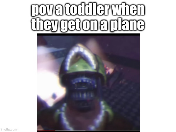 i hate em | pov a toddler when they get on a plane | image tagged in baby go waaaaaaaaaaaaaaaaaaaaaaaaaaaaaaaaaa | made w/ Imgflip meme maker