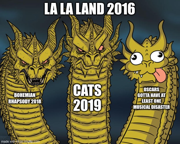 Three-headed Dragon | LA LA LAND 2016; CATS 2019; OSCARS GOTTA HAVE AT LEAST ONE MUSICAL DISASTER; BOHEMIAN RHAPSODY 2018 | image tagged in three-headed dragon | made w/ Imgflip meme maker
