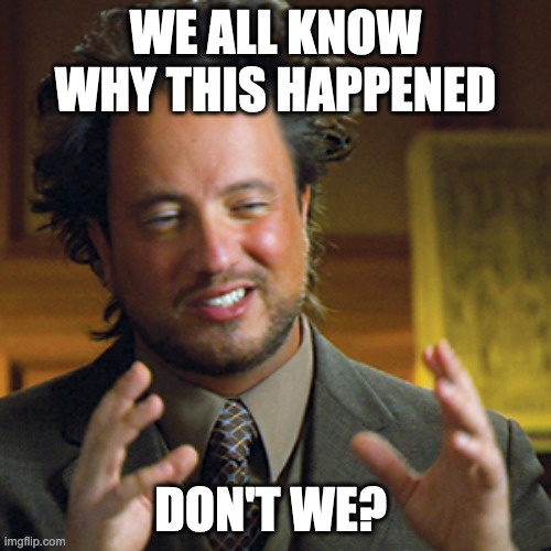 giorgio tsoukalos | WE ALL KNOW WHY THIS HAPPENED; DON'T WE? | image tagged in giorgio tsoukalos | made w/ Imgflip meme maker