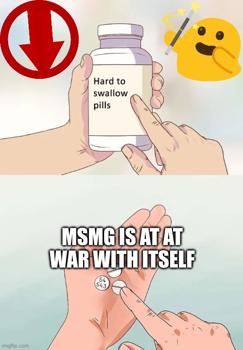 Yeah. | MSMG IS AT AT WAR WITH ITSELF | image tagged in memes,hard to swallow pills | made w/ Imgflip meme maker