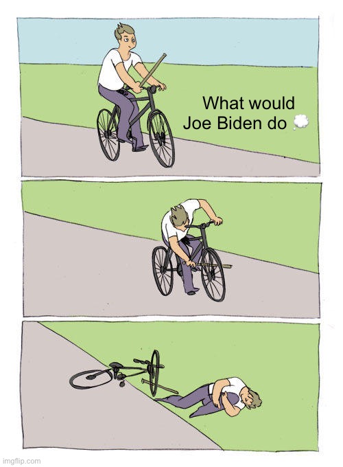 Bike Fall | What would Joe Biden do 💭 | image tagged in memes,bike fall | made w/ Imgflip meme maker