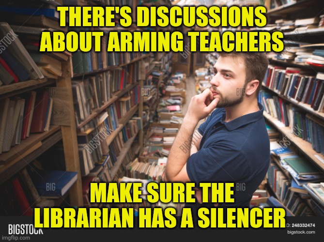 The Librarian | THERE'S DISCUSSIONS ABOUT ARMING TEACHERS; MAKE SURE THE LIBRARIAN HAS A SILENCER | image tagged in the librarian | made w/ Imgflip meme maker