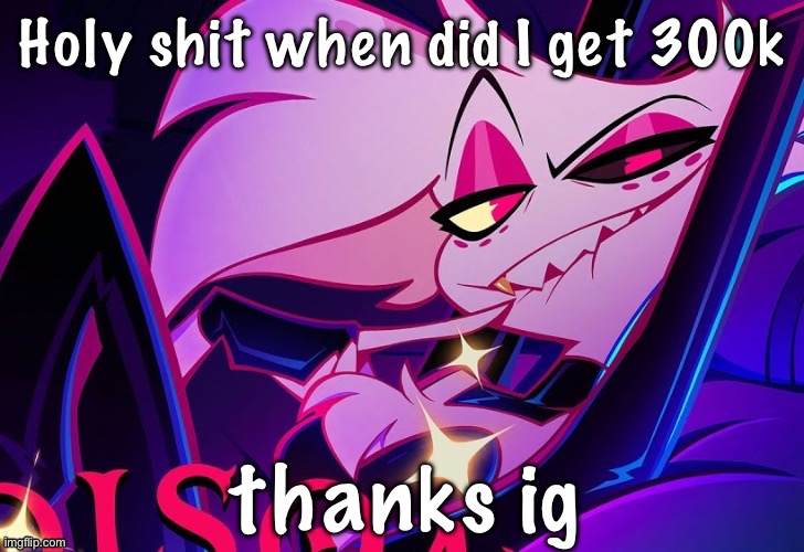 lmfao fuc you lmao | Holy shit when did I get 300k; thanks ig | image tagged in lmfao fuc you lmao | made w/ Imgflip meme maker