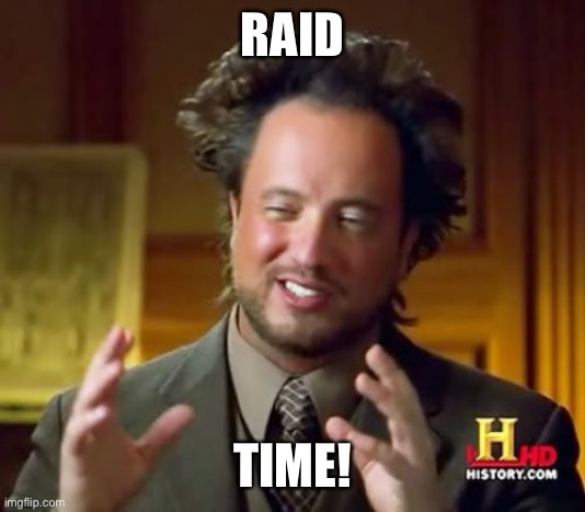 Raid Time | RAID; TIME! | image tagged in memes,ancient aliens,gaming,world of warcraft | made w/ Imgflip meme maker
