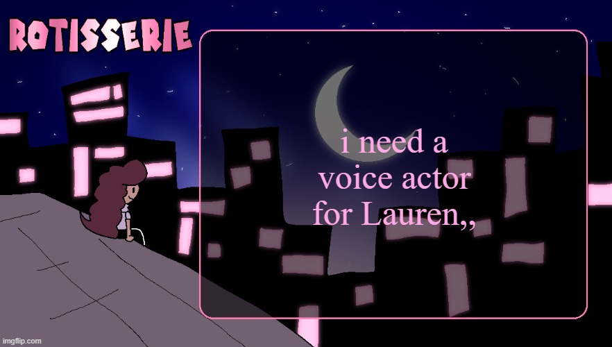 (Lian's mom in case you don't know who that is) | i need a voice actor for Lauren,, | image tagged in rotisserie thank you edition | made w/ Imgflip meme maker