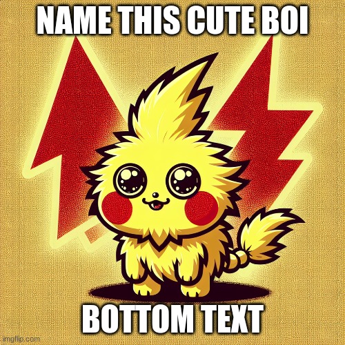 name it | NAME THIS CUTE BOI; BOTTOM TEXT | image tagged in pokemon,fun | made w/ Imgflip meme maker