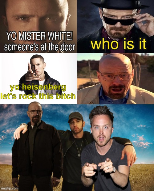 my best meme yet (check description if you don't believe me) (it's a lotta images and a lotta layering)) | yo heisenberg let's rock this bitch | image tagged in yo mister white someone s at the door | made w/ Imgflip meme maker