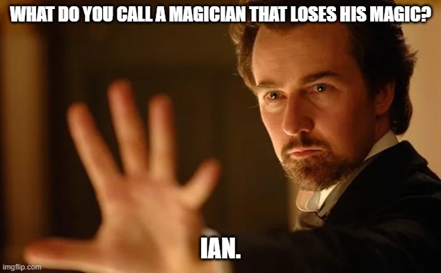 Daily Bad Dad Joke March 1, 2024 | WHAT DO YOU CALL A MAGICIAN THAT LOSES HIS MAGIC? IAN. | image tagged in magician | made w/ Imgflip meme maker