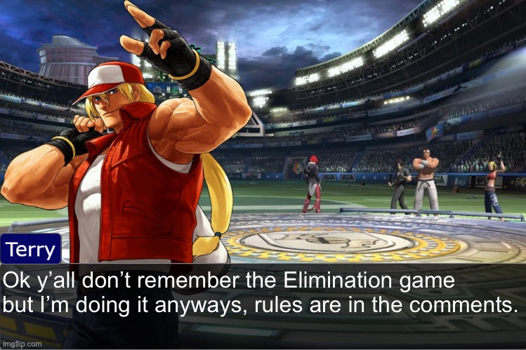 Terry Bogard objection temp | Ok y’all don’t remember the Elimination game but I’m doing it anyways, rules are in the comments. | image tagged in terry bogard objection temp | made w/ Imgflip meme maker