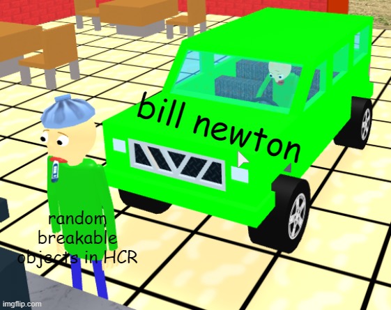 bill newton destroys everything | bill newton; random breakable objects in HCR | image tagged in baldi in a car crashes into other baldi | made w/ Imgflip meme maker