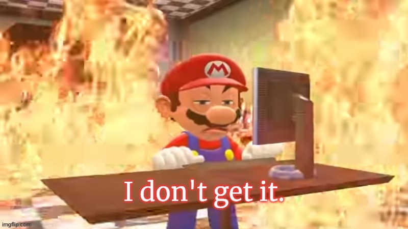 Mario I don't get it | image tagged in mario i don't get it | made w/ Imgflip meme maker