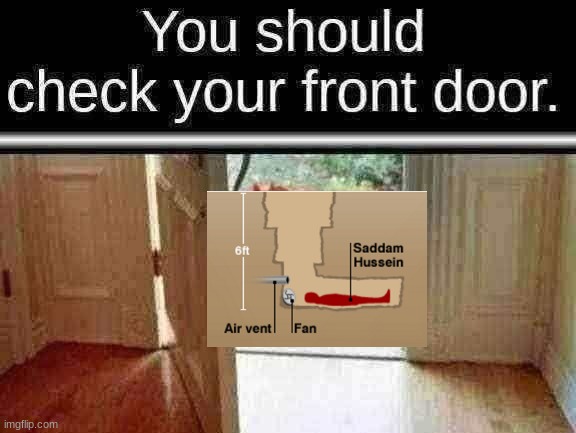 You should check your front door. | image tagged in you should check your front door | made w/ Imgflip meme maker