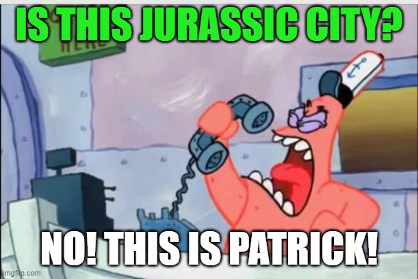 NO! THIS IS PATRICK, NOT JURASSIC CITY! | IS THIS JURASSIC CITY? NO! THIS IS PATRICK! | image tagged in no this is patrick,universal studios,jurassic park,jurassic world | made w/ Imgflip meme maker