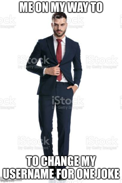 lol | ME ON MY WAY TO; TO CHANGE MY USERNAME FOR ONE JOKE | image tagged in me on my way to | made w/ Imgflip meme maker