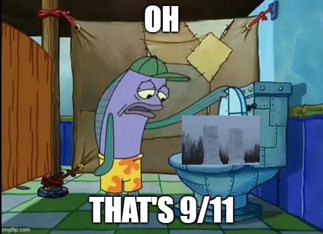 oh | OH; THAT'S 9/11 | image tagged in oh thats a toilet spongebob fish | made w/ Imgflip meme maker