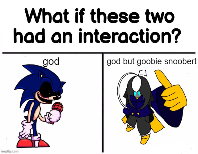 who's winning place your bets | god; god but goobie snoobert | image tagged in what if these two had an interaction | made w/ Imgflip meme maker
