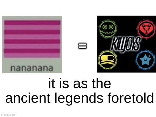 = it is as the ancient legends foretold | made w/ Imgflip meme maker