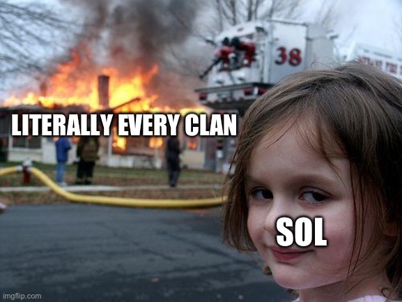 Disaster Girl Meme | LITERALLY EVERY CLAN; SOL | image tagged in memes,disaster girl | made w/ Imgflip meme maker