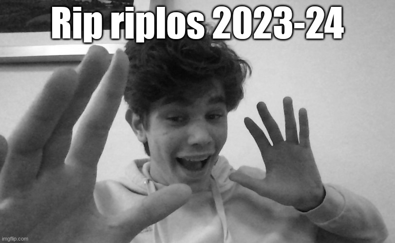a once chill guy | Rip riplos 2023-24 | image tagged in riplos fake mrbeast | made w/ Imgflip meme maker