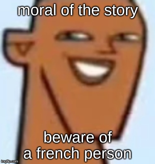 justin | moral of the story; beware of a french person | image tagged in justin | made w/ Imgflip meme maker