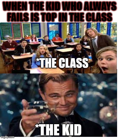 that one kid | WHEN THE KID WHO ALWAYS FAILS IS TOP IN THE CLASS; *THE CLASS; *THE KID | image tagged in joker everyone loses their minds | made w/ Imgflip meme maker