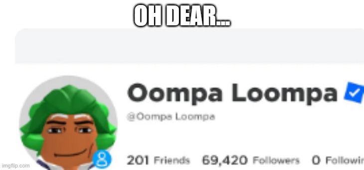 oompa loompa | OH DEAR... | made w/ Imgflip meme maker