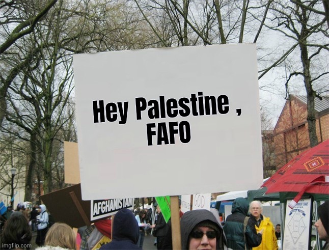 Blank protest sign | Hey Palestine ,
FAFO | image tagged in blank protest sign | made w/ Imgflip meme maker