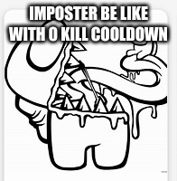 memes | IMPOSTER BE LIKE WITH 0 KILL COOLDOWN | image tagged in gifs | made w/ Imgflip images-to-gif maker