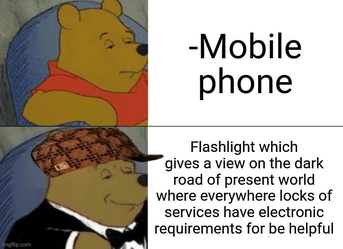 -Small candle in the pocket! | -Mobile phone; Flashlight which gives a view on the dark road of present world where everywhere locks of services have electronic requirements for be helpful | image tagged in memes,tuxedo winnie the pooh,love candle,mobile games,electronic arts,dark mode | made w/ Imgflip meme maker