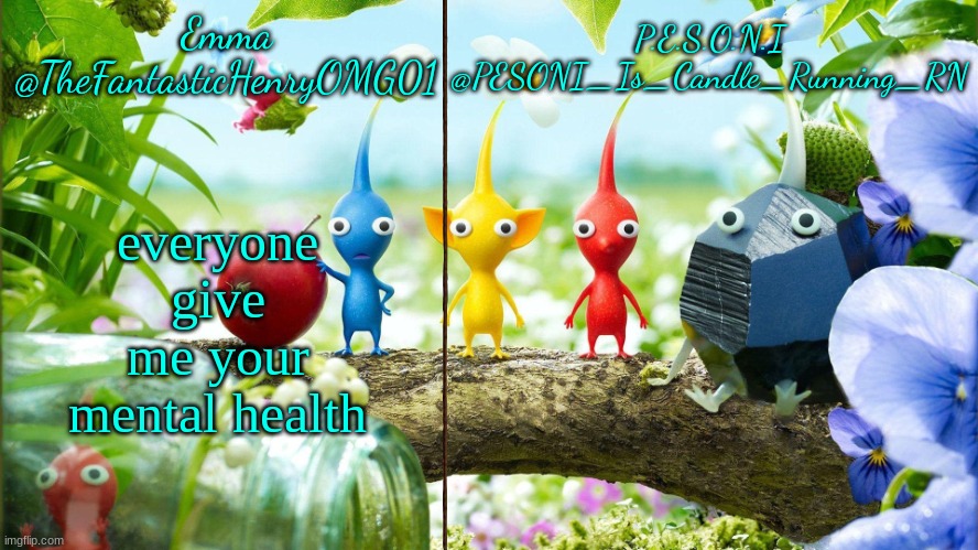Emma and PESONI Dual announcement temp | everyone give me your mental health | image tagged in emma and pesoni dual announcement temp | made w/ Imgflip meme maker