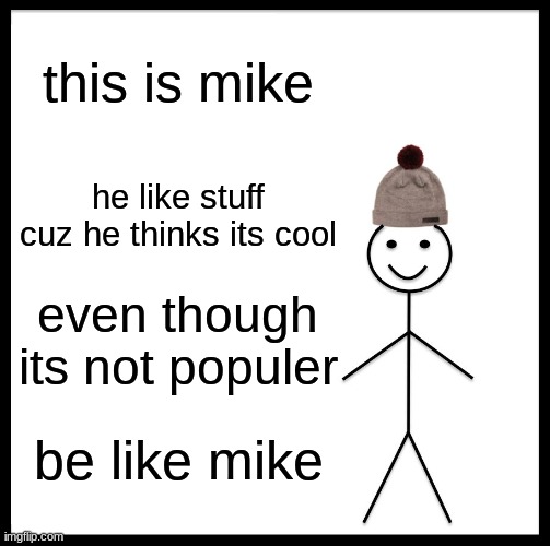 Be Like Bill Meme | this is mike; he like stuff cuz he thinks its cool; even though its not populer; be like mike | image tagged in memes,be like bill | made w/ Imgflip meme maker