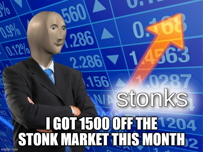 Celebrate | I GOT 1500 OFF THE STONK MARKET THIS MONTH | image tagged in stonks | made w/ Imgflip meme maker