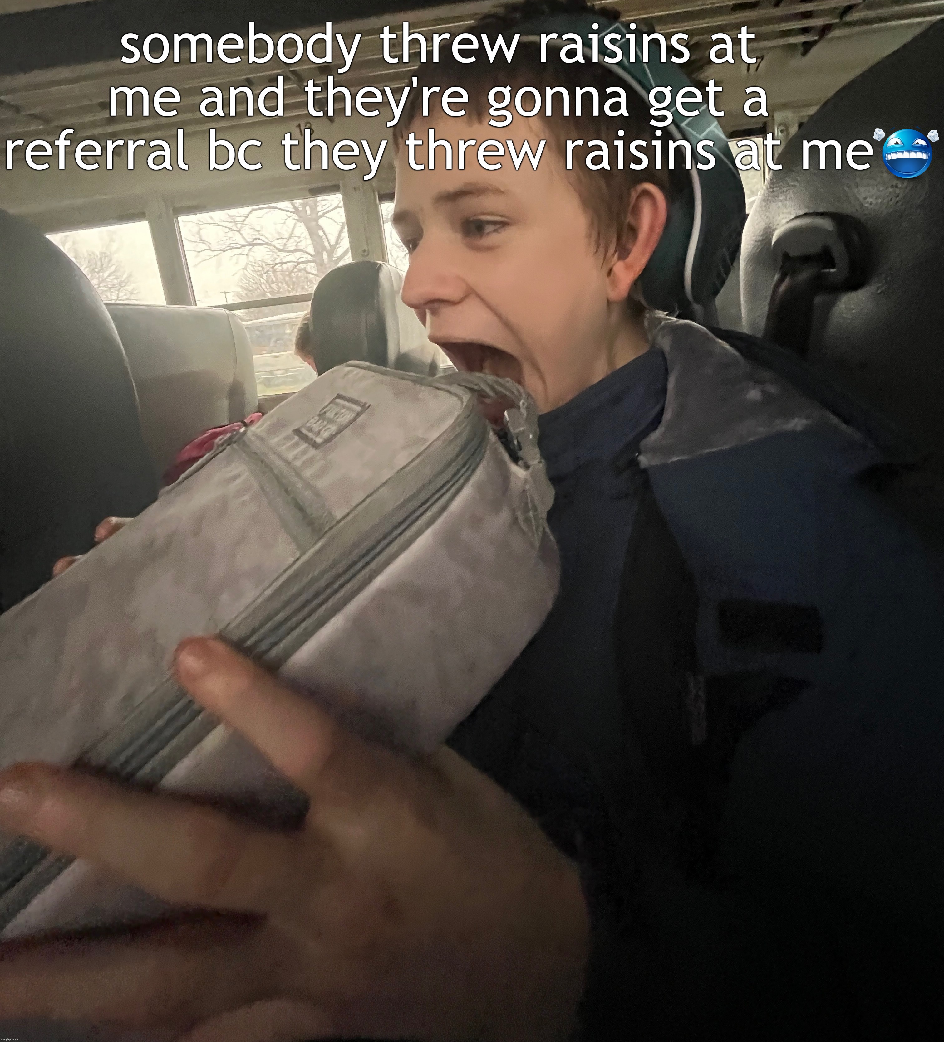 somebody threw raisins at me and they're gonna get a referral bc they threw raisins at me | made w/ Imgflip meme maker