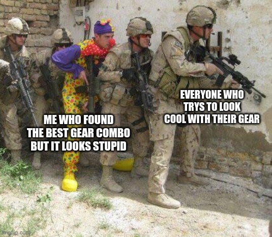 Army clown | EVERYONE WHO TRYS TO LOOK COOL WITH THEIR GEAR; ME WHO FOUND THE BEST GEAR COMBO BUT IT LOOKS STUPID | image tagged in army clown | made w/ Imgflip meme maker