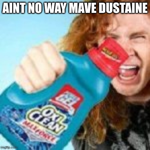 shitpost | AINT NO WAY MAVE DUSTAINE | image tagged in shitpost | made w/ Imgflip meme maker