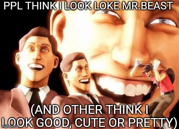 https://imgflip.com/i/8gwb9u (*look like) | PPL THINK I LOOK LOKE MR.BEAST; (AND OTHER THINK I LOOK GOOD, CUTE OR PRETTY) | image tagged in laughing scout | made w/ Imgflip meme maker