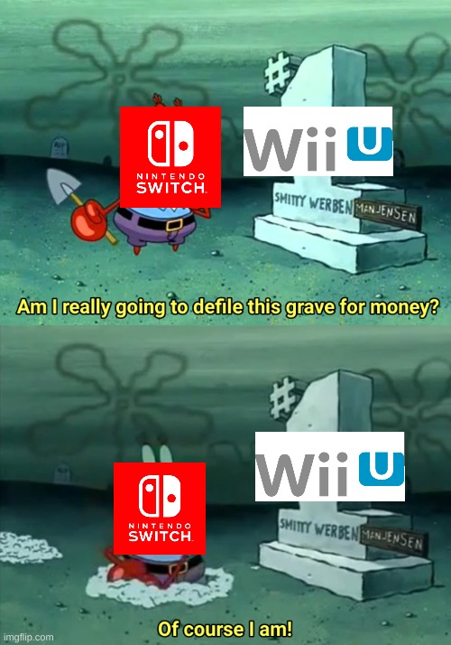 Nintendo | image tagged in am i really going to defile this grave for money | made w/ Imgflip meme maker