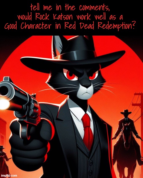he seems like hed be in that universe. especially with context. | tell me in the comments, would Rock Katson work well as a Good Character in Red Dead Redemption? | image tagged in timezone,idea,game,red dead redemption,cartoon,villain | made w/ Imgflip meme maker